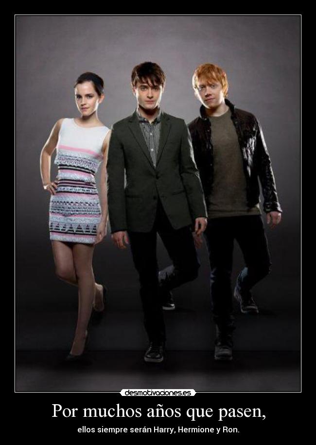 Por muchos años que pasen, - ellos siempre serán Harry, Hermione y Ron.