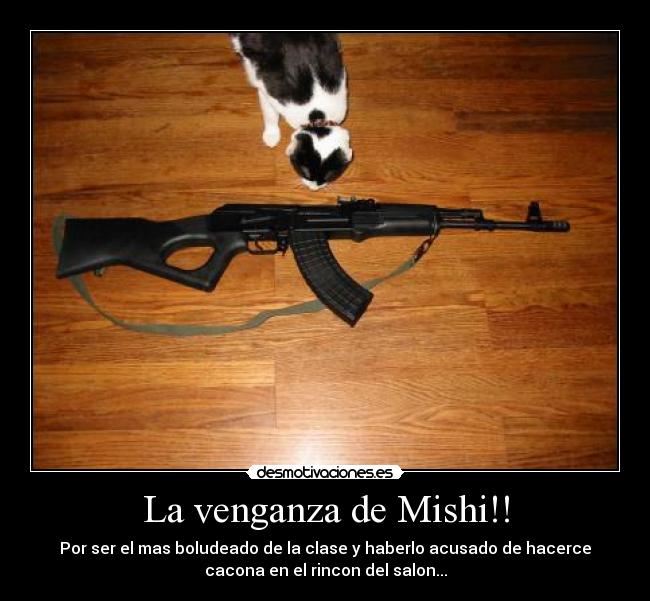 La venganza de Mishi!! - Por ser el mas boludeado de la clase y haberlo acusado de hacerce
cacona en el rincon del salon...
