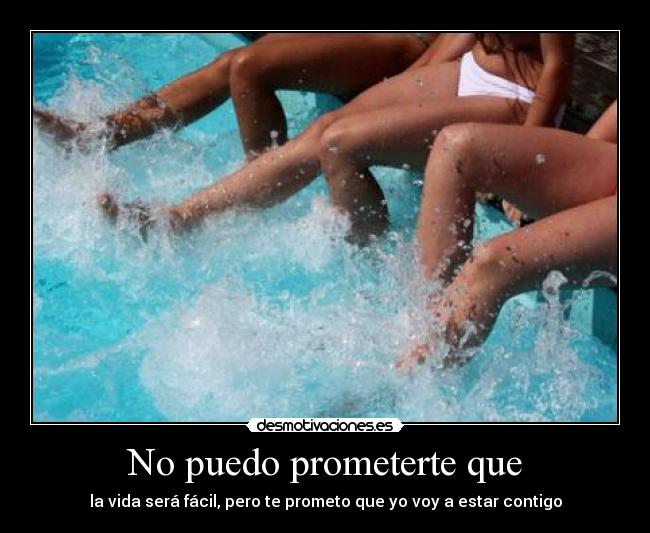 No puedo prometerte que - la vida será fácil, pero te prometo que yo voy a estar contigo