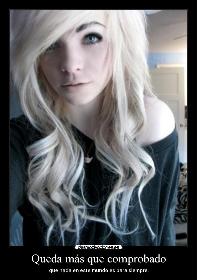 Queda más que comprobado - que nada en este mundo es para siempre.