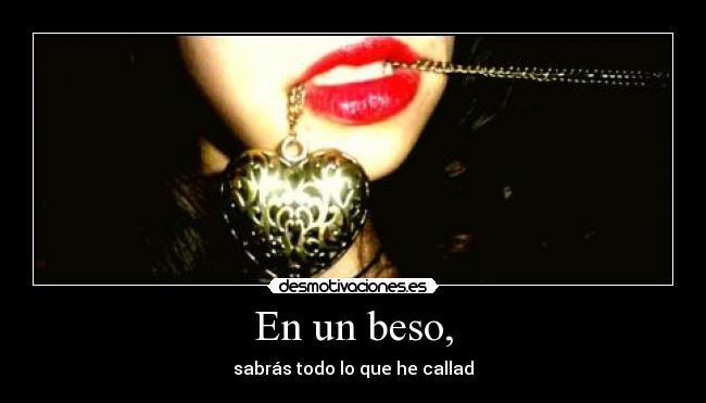 En un beso, - sabrás todo lo que he callad