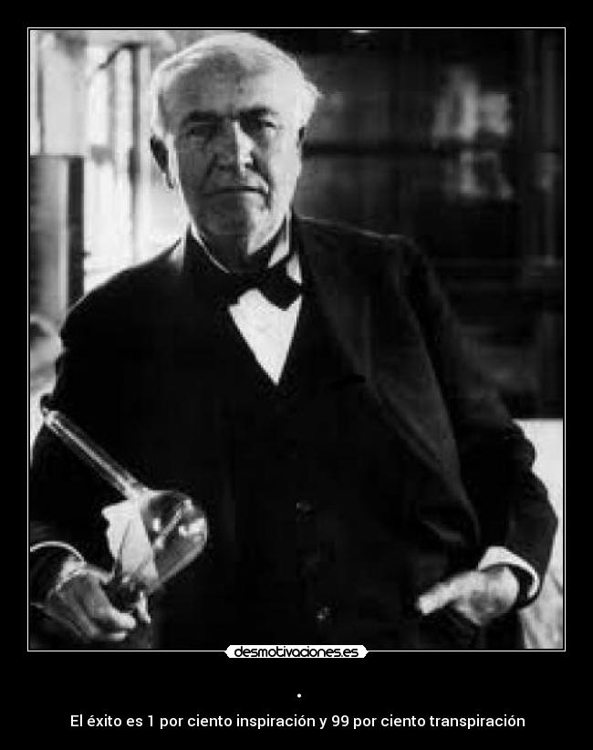 . - El éxito es 1 por ciento inspiración y 99 por ciento transpiración