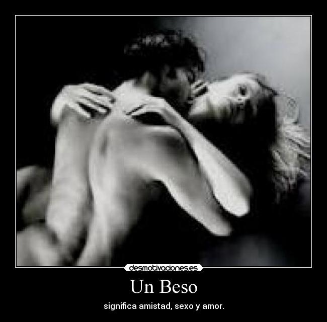 Un Beso - significa amistad, sexo y amor.