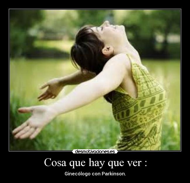 Cosa que hay que ver : - Ginecólogo con Parkinson.