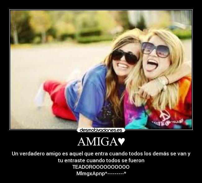 AMIGA♥ - Un verdadero amigo es aquel que entra cuando todos los demás se van y
tu entraste cuando todos se fueron
TEADOROOOOOOOOOO♥
MlmgxApnp*---------*
