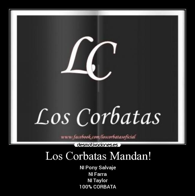 Los Corbatas Mandan! - NI Pony Salvaje
NI Farra
NI Taylor
100% CORBATA