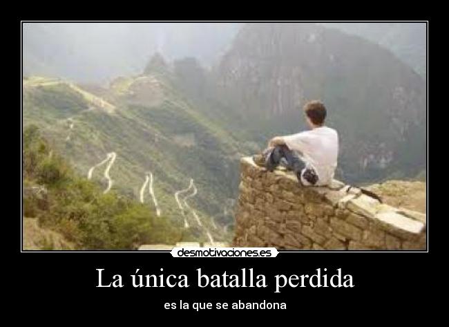 La única batalla perdida - es la que se abandona