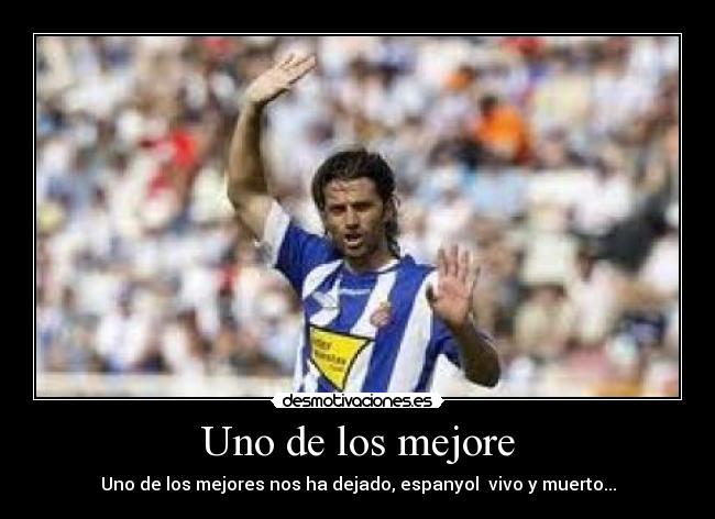 Uno de los mejore - Uno de los mejores nos ha dejado, espanyol vivo y muerto...