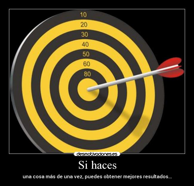 Si haces - una cosa más de una vez, puedes obtener mejores resultados...
