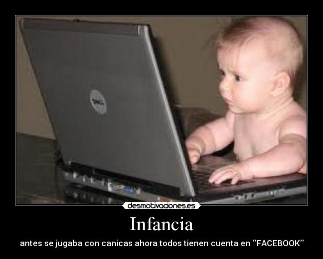 Infancia - antes se jugaba con canicas ahora todos tienen cuenta en FACEBOOK