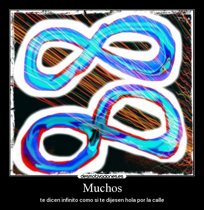 Muchos - te dicen infinito como si te dijesen hola por la calle