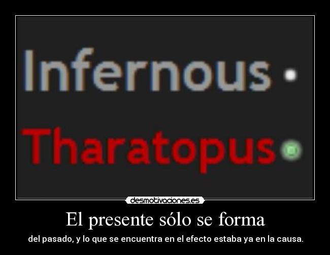 El presente sólo se forma - del pasado, y lo que se encuentra en el efecto estaba ya en la causa.