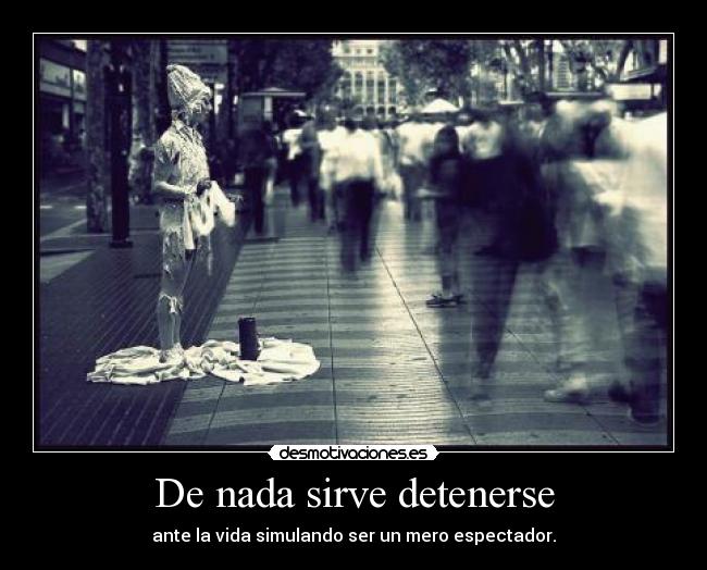 De nada sirve detenerse -