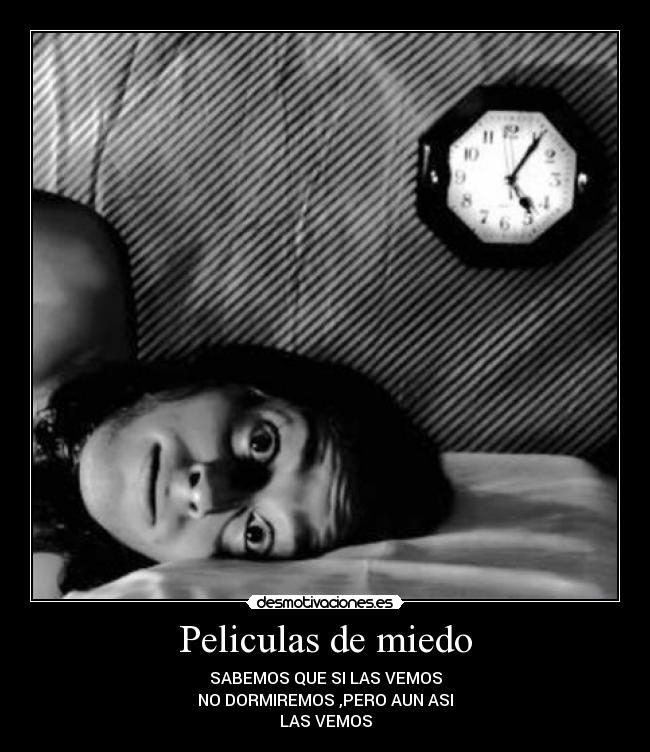 Peliculas de miedo - SABEMOS QUE SI LAS VEMOS
NO DORMIREMOS ,PERO AUN ASI
LAS VEMOS