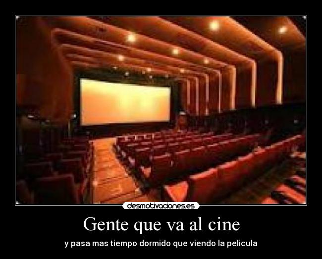 Gente que va al cine - y pasa mas tiempo dormido que viendo la pelicula