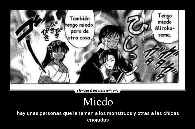 Miedo - hay unas personas que le temen a los monstruos y otras a las chicas enojadas