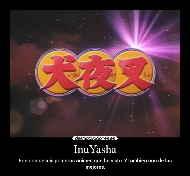 InuYasha - Fue uno de mis primeros animes que he visto. Y también uno de los mejores.