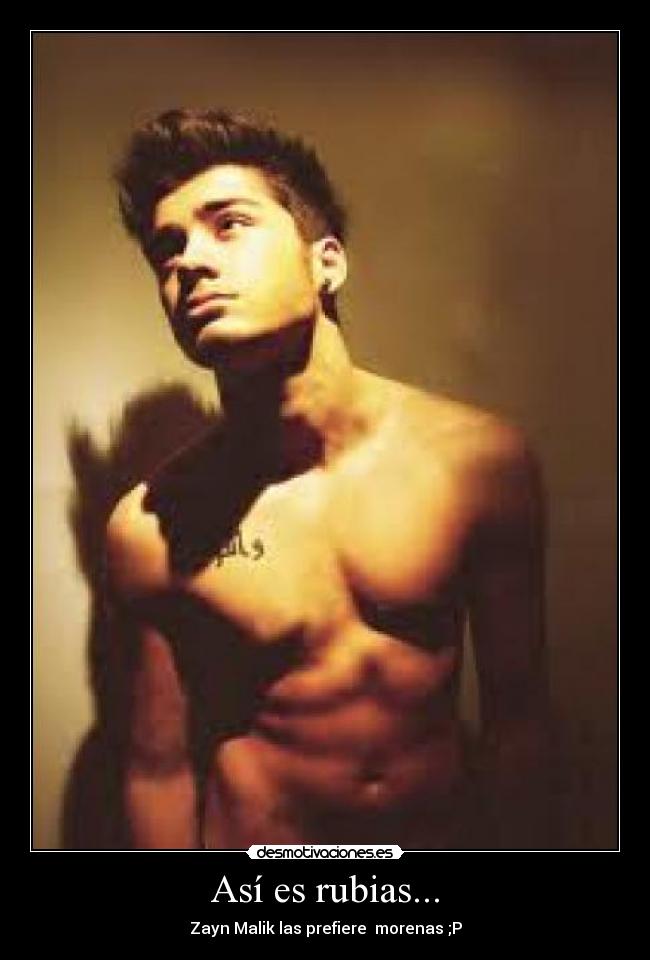 Así es rubias... - Zayn Malik las prefiere  morenas ;P