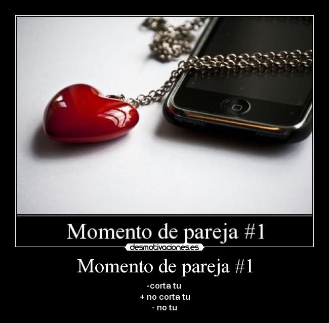 Momento de pareja #1 - -corta tu
+ no corta tu
- no tu