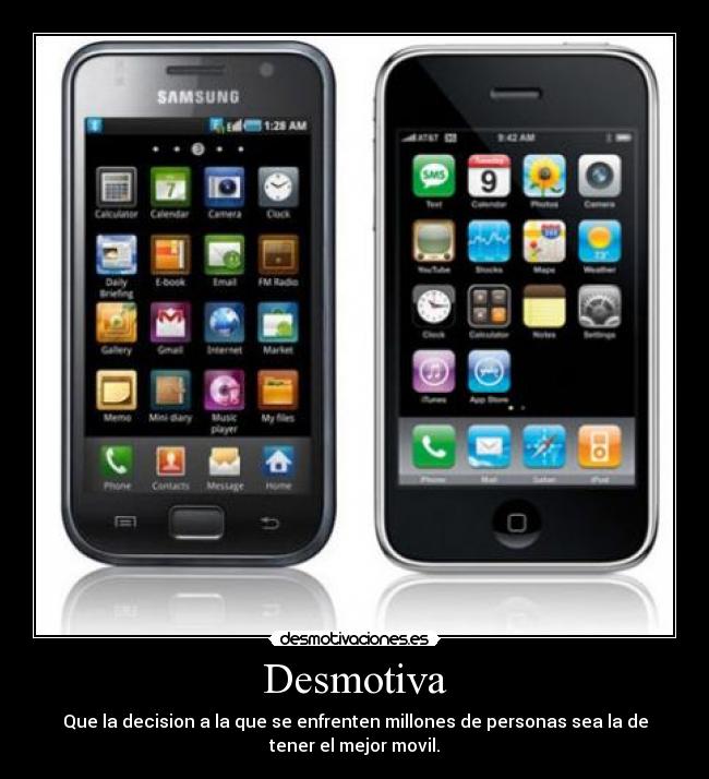 Desmotiva - Que la decision a la que se enfrenten millones de personas sea la de
tener el mejor movil.
