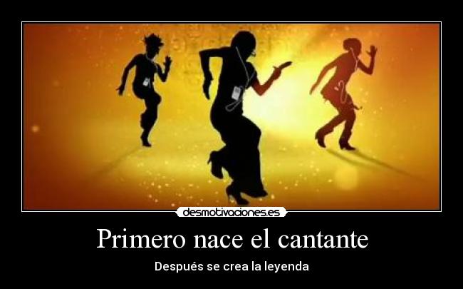 Primero nace el cantante - Después se crea la leyenda