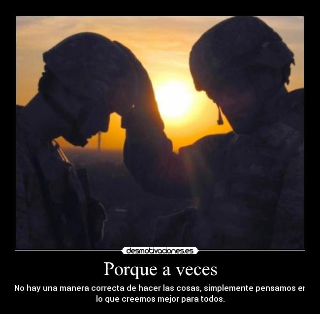 Porque a veces - No hay una manera correcta de hacer las cosas, simplemente pensamos en
lo que creemos mejor para todos.