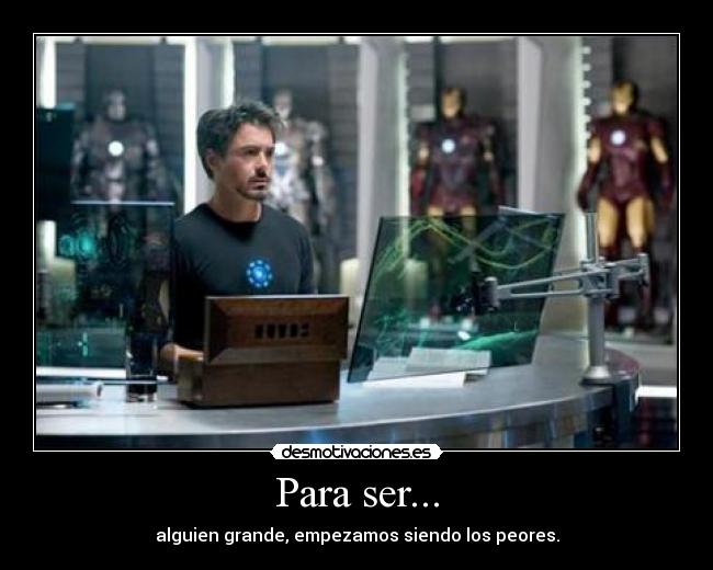 Para ser... - alguien grande, empezamos siendo los peores.