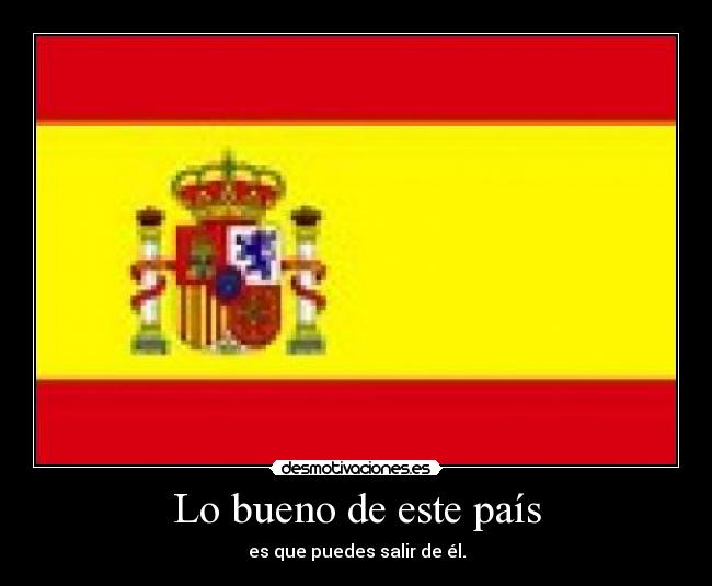 Lo bueno de este país - es que puedes salir de él.