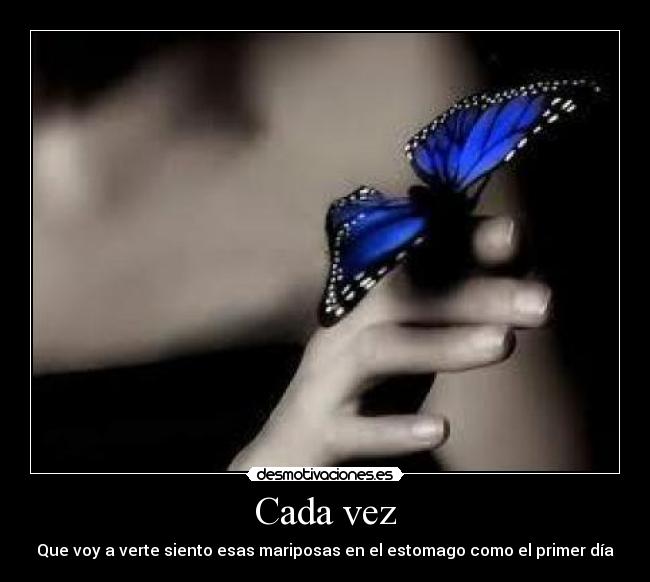 Cada vez - Que voy a verte siento esas mariposas en el estomago como el primer día