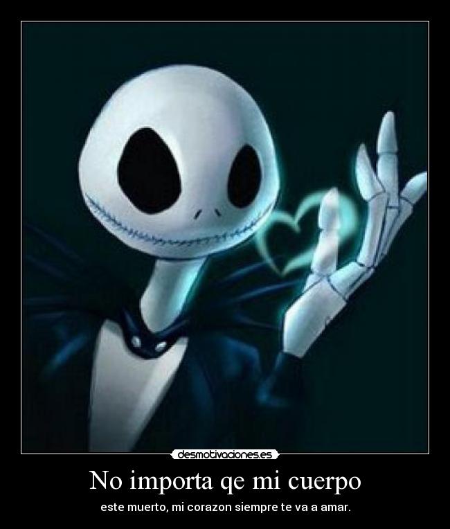 No importa qe mi cuerpo - este muerto, mi corazon siempre te va a amar.