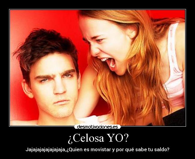 ¿Celosa YO? - Jajajajajajajajaja,¿Quien es movistar y por qué sabe tu saldo?
