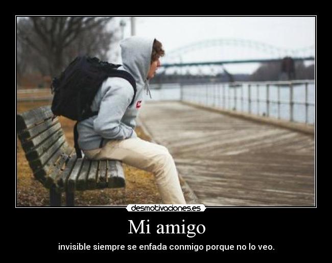 Mi amigo - invisible siempre se enfada conmigo porque no lo veo.