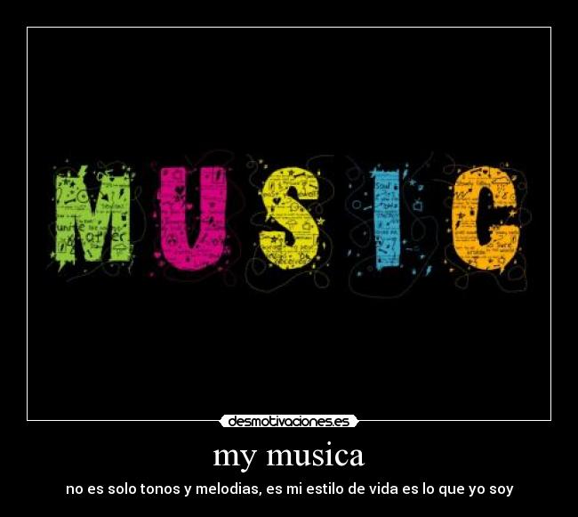 my musica - no es solo tonos y melodias, es mi estilo de vida es lo que yo soy