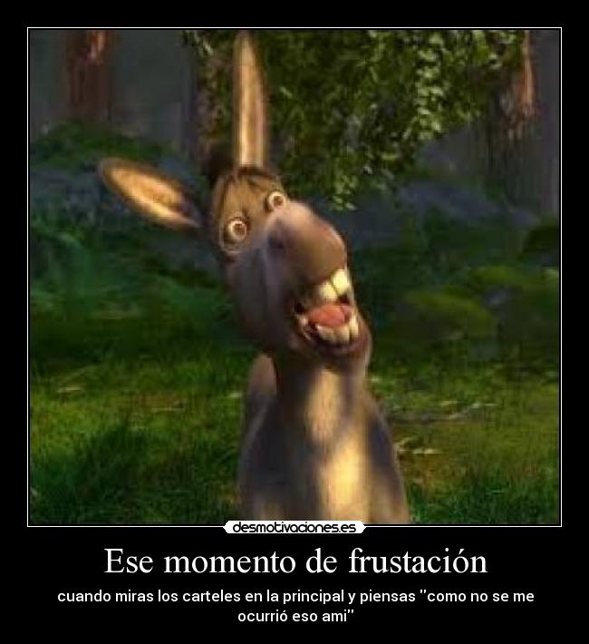 Ese momento de frustación - cuando miras los carteles en la principal y piensas como no se me ocurrió eso ami