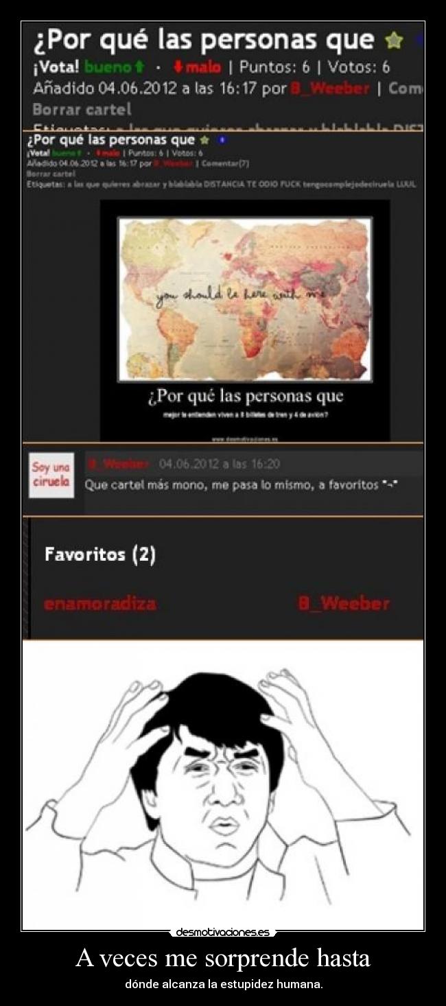 A veces me sorprende hasta - dónde alcanza la estupidez humana.