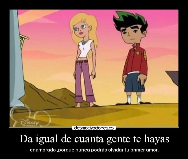 Da igual de cuanta gente te hayas -