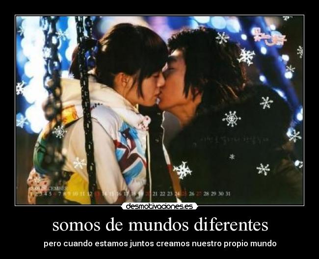 somos de mundos diferentes - pero cuando estamos juntos creamos nuestro propio mundo