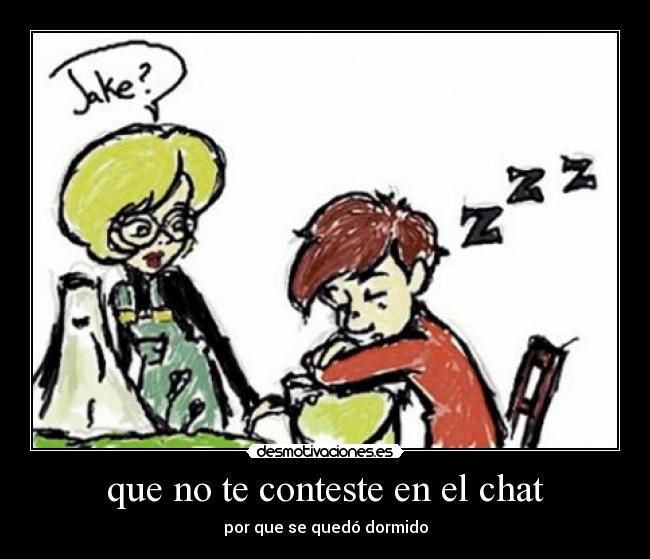 que no te conteste en el chat - por que se quedó dormido
