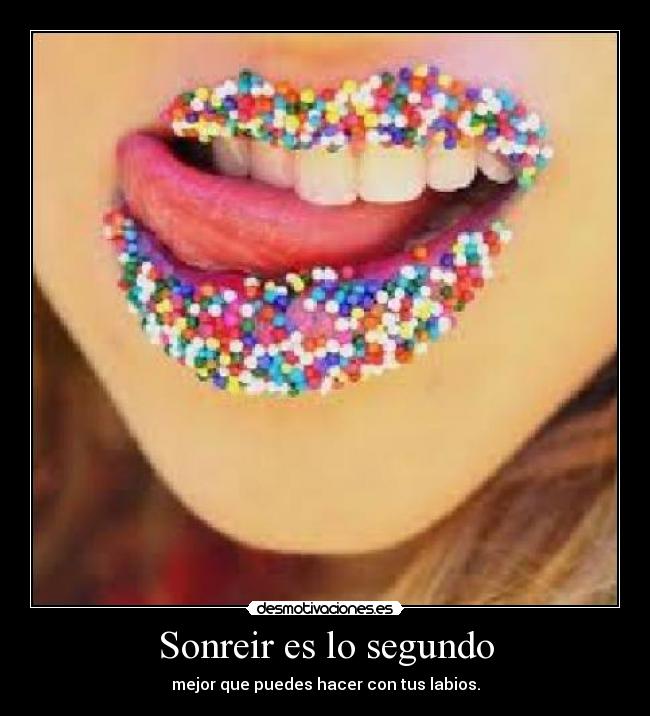 Sonreir es lo segundo - mejor que puedes hacer con tus labios.