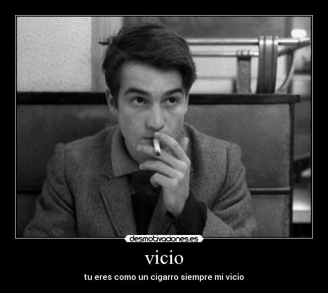 vicio - tu eres como un cigarro siempre mi vicio