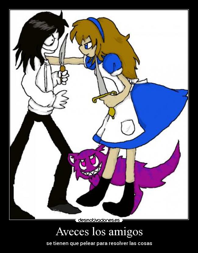 carteles amigos jeff the killer alice amigos peleandose tal vez son novios desmotivaciones