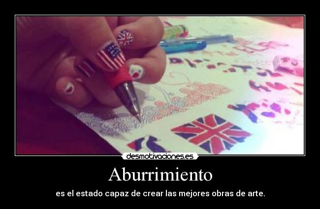 Aburrimiento - es el estado capaz de crear las mejores obras de arte.