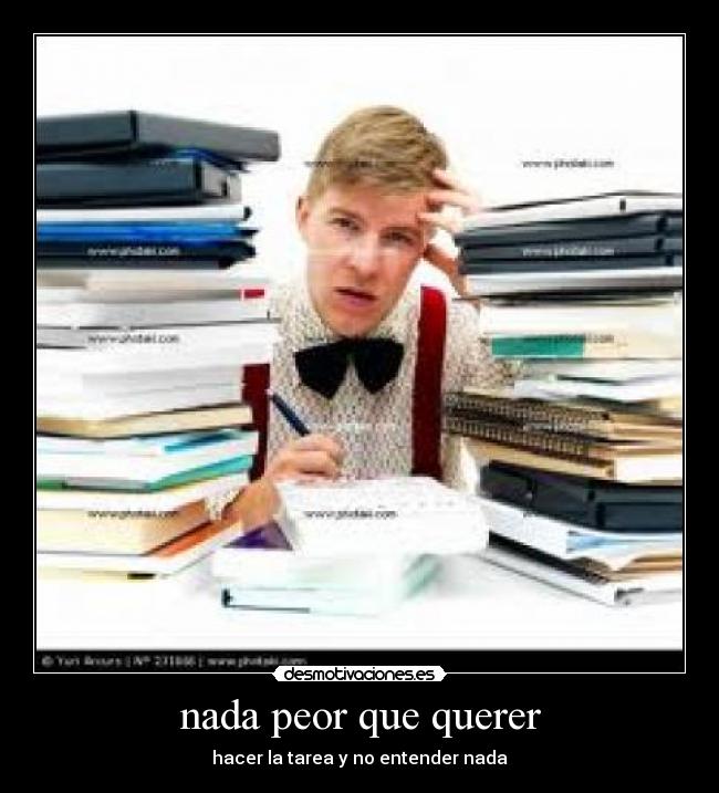 nada peor que querer - hacer la tarea y no entender nada