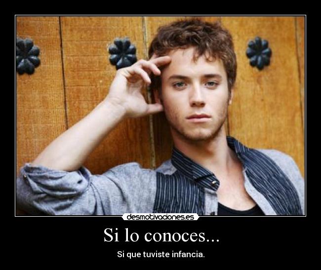 Si lo conoces... - Si que tuviste infancia.