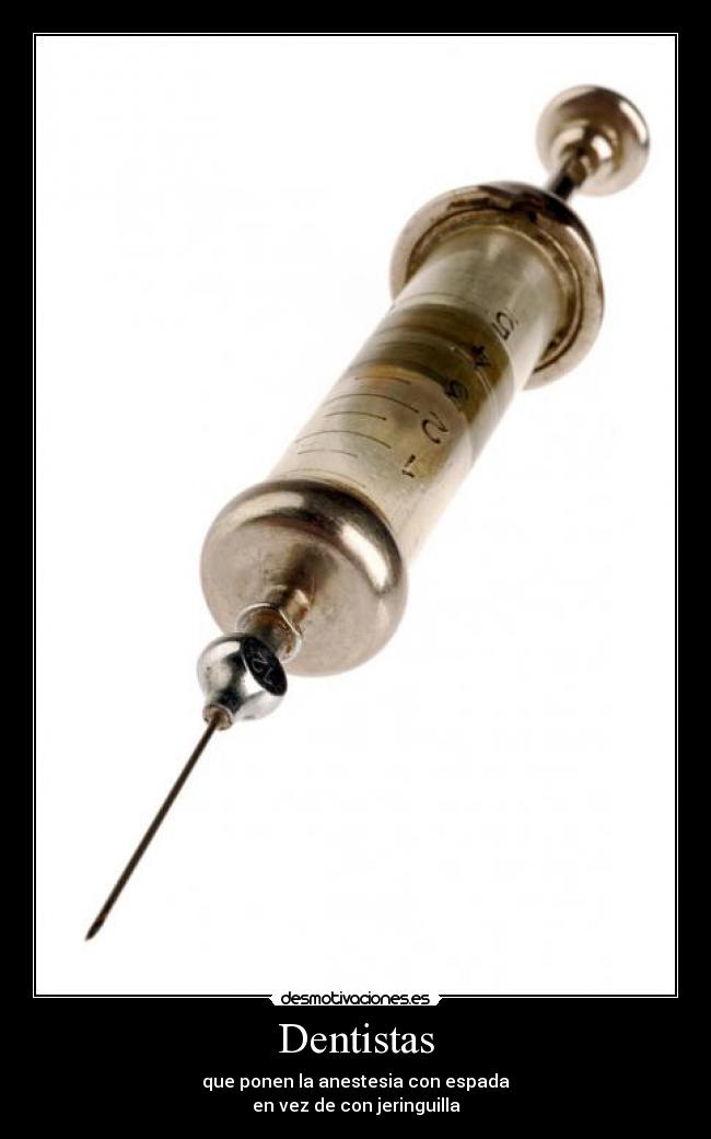 Dentistas - que ponen la anestesia con espada
en vez de con jeringuilla
