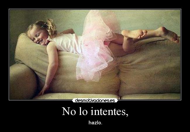 No lo intentes, - hazlo.