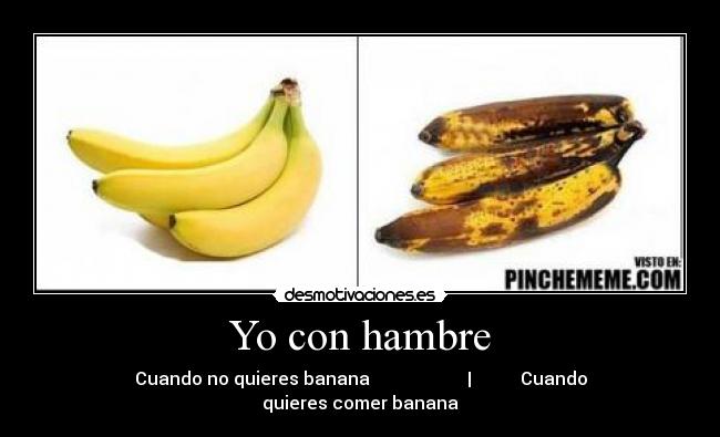Yo con hambre - Cuando no quieres banana | Cuando quieres comer banana