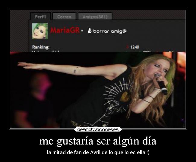 me gustaría ser algún día - la mitad de fan de Avril de lo que lo es ella :)