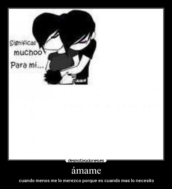 ámame - cuando menos me lo merezco porque es cuando mas lo necesito