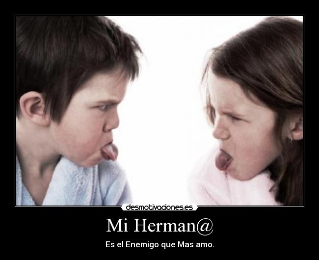 Mi Herman@ - Es el Enemigo que Mas amo.
